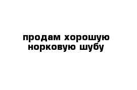 продам хорошую норковую шубу